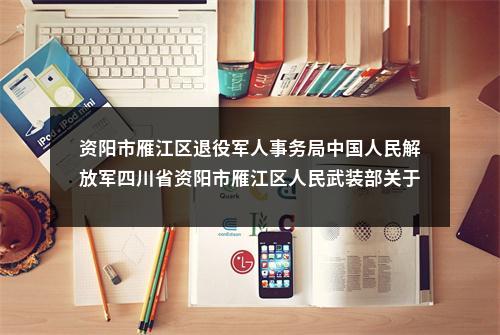 资阳市雁江区退役军人事务局中国人民解放军四川省资阳市雁江区人民武装部关于面向2023年退役士兵定向招聘事业单位工作人员拟聘人员的公示 图片